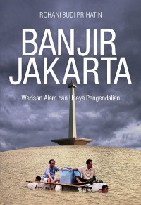 Banjir Jakarta warisan alam dan upaya pengendalian