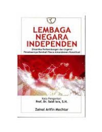 Lembaga Negara Independen : Dinamika perkembangan dan urgensi penataannya kembali pasca - amandemen konstitusi