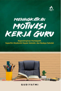 Meningkatkan motivasi kerja guru : Kepemimpinan partisipatif ,supervisi, akademikkepala sekolah dan budaya sekolah